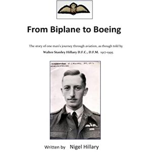 Hillary, Nigel From Biplane to Boeing: Biography of Wing Commander W.S.Hillary D.F.C., D.F.M. Hillary, Nigel From Biplane to Boeing: Biography of Wing Commander W.S.Hillary D.F.C., D.F.M.