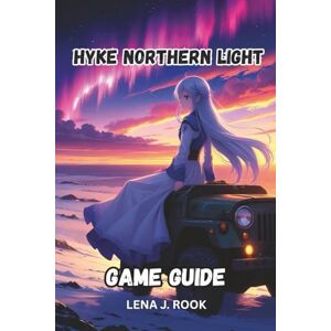 Rook, Lena J. Hyke Northern Light Game guide: An expert journey through mystical realms with secrets, strategies, and combat mastery Rook, Lena J. Hyke Northern Light Game guide: An expert journey through mystical realms with secrets, strategies, and combat mastery