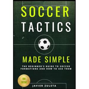 ZULETA, JAVIER Soccer Tactics Made Simple: 2nd Edition (SOCCER COACHING AND TACTICS) ZULETA, JAVIER Soccer Tactics Made Simple: 2nd Edition (SOCCER COACHING AND TACTICS)