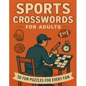 Crosswords Press, Logan Sports Crosswords for Adults: 50 Fun Puzzles for Every Fan: Challenging Word Games for Sports Lovers Featuring Baseball, Football, Basketball, and More Crosswords Press, Logan Sports Crosswords for Adults: 50 Fun Puzzles for Every Fan: Challenging Word Games for Sports Lovers Featuring Baseball, Football, Basketball, and More