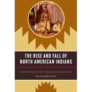 Brandon, William The Rise and Fall of North American Indians: From Prehistory through Geronimo Brandon, William The Rise and Fall of North American Indians: From Prehistory through Geronimo