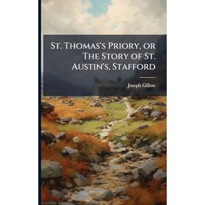 Gillow, Joseph 1850-1921 St. Thomas's Priory, or The Story of St. Austin's, Stafford Gillow, Joseph 1850-1921 St. Thomas's Priory, or The Story of St. Austin's, Stafford