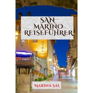 Marina SAN MARINO REISEFÜHRER: Entdecken Sie Europas älteste Republik – Geschichte, Burgen, Küche und Kultur Marina SAN MARINO REISEFÜHRER: Entdecken Sie Europas älteste Republik – Geschichte, Burgen, Küche und Kultur