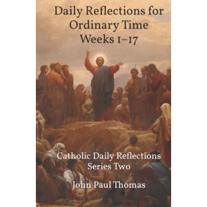 Thomas, John Paul Daily Reflections for Ordinary Time Weeks 1–17: Catholic Daily Reflections Series Two Thomas, John Paul Daily Reflections for Ordinary Time Weeks 1–17: Catholic Daily Reflections Series Two