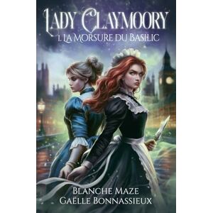 Bonnassieux, Gaëlle Lady Claymoory : La morsure du basilic (tome 1): Une romantasy lesbienne à l'époque victorienne Bonnassieux, Gaëlle Lady Claymoory : La morsure du basilic (tome 1): Une romantasy lesbienne à l'époque victorienne