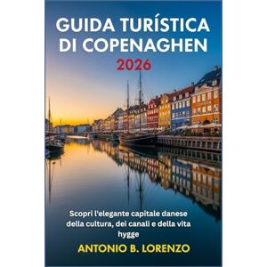 LORENZO, ANTONIO B. GUIDA TURÍSTICA DI COPENAGHEN 2026: Scopri l'elegante capitale danese della cultura, dei canali e della vita hygge LORENZO, ANTONIO B. GUIDA TURÍSTICA DI COPENAGHEN 2026: Scopri l'elegante capitale danese della cultura, dei canali e della vita hygge
