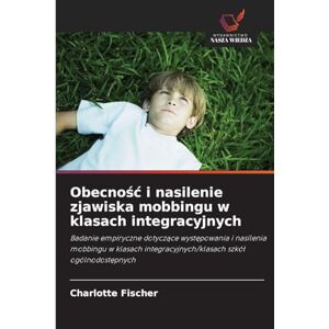 Fischer, Charlotte Obecnośc i nasilenie zjawiska mobbingu w klasach integracyjnych: Badanie empiryczne dotycz¿ce wyst¿powania i nasilenia mobbingu w klasach integracyjnych/klasach szkó¿ ogólnodost¿pnych Fischer, Charlotte Obecnośc i nasilenie zjawiska mobbingu w klasach integracyjnych: Badanie empiryczne dotycz¿ce wyst¿powania i nasilenia mobbingu w klasach integracyjnych/klasach szkó¿ ogólnodost¿pnych