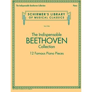 Ludwig van Beethoven The Indispensable Beethoven Collection. Piano Solo.: 12 Famous Piano Pieces (Schirmer's Library of Musical Classics) Ludwig van Beethoven The Indispensable Beethoven Collection. Piano Solo.: 12 Famous Piano Pieces (Schirmer's Library of Musical Classics)