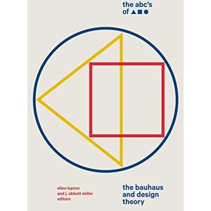 Lupton, Ellen The ABC's of Triangle, Square, Circle: The Bauhaus and Design Theory Lupton, Ellen The ABC's of Triangle, Square, Circle: The Bauhaus and Design Theory