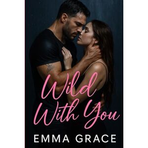 Grace, Emma Wild With You: A Second Chance Romance Full of Suspense, Danger, and Heart-Stopping Passion (The Stewards: Silver Lake Series Book 1) Grace, Emma Wild With You: A Second Chance Romance Full of Suspense, Danger, and Heart-Stopping Passion (The Stewards: Silver Lake Series Book 1)