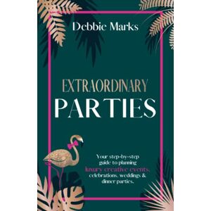 Marks, Debbie Extraordinary Parties: Your step by step guide to planning luxury creative events, celebrations, weddings & dinner parties. Marks, Debbie Extraordinary Parties: Your step by step guide to planning luxury creative events, celebrations, weddings & dinner parties.