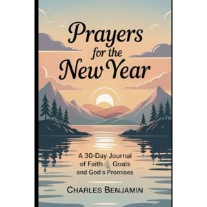 BENJAMIN, CHARLES PRAYERS FOR THE NEW YEAR: A 30-Day Journal Of Faith Goals And God's Promises BENJAMIN, CHARLES PRAYERS FOR THE NEW YEAR: A 30-Day Journal Of Faith Goals And God's Promises