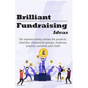 Nakhai, Mina Brilliant Fundraising Ideas: For anyone raising money for projects, charities, community groups, hospices, schools, societies and clubs Nakhai, Mina Brilliant Fundraising Ideas: For anyone raising money for projects, charities, community groups, hospices, schools, societies and clubs