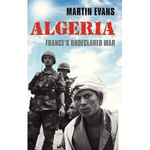 Evans, Martin Algeria: France's Undeclared War (Making of the Modern World) Evans, Martin Algeria: France's Undeclared War (Making of the Modern World)