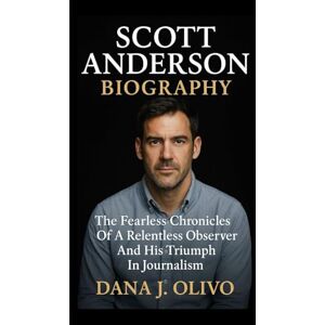 J. Olivo, Dana Scott Anderson Biography.: The Fearless Chronicles Of A Relentless Observer And His Triumph In Journalism. J. Olivo, Dana Scott Anderson Biography.: The Fearless Chronicles Of A Relentless Observer And His Triumph In Journalism.