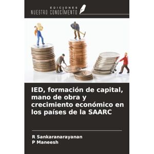 Sankaranarayanan, R IED, formación de capital, mano de obra y crecimiento económico en los países de la SAARC Sankaranarayanan, R IED, formación de capital, mano de obra y crecimiento económico en los países de la SAARC
