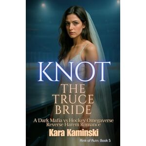 Kaminski, Kara Knot the Truce Bride: A Dark Mafia vs Hockey Omegaverse Reverse Harem Romance (Rink of Ruin) Kaminski, Kara Knot the Truce Bride: A Dark Mafia vs Hockey Omegaverse Reverse Harem Romance (Rink of Ruin)