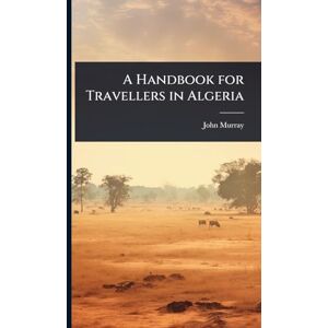 Murray, John A Handbook for Travellers in Algeria Murray, John A Handbook for Travellers in Algeria