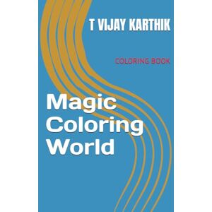 KARTHIK, MR T VIJAY Magic Coloring World: COLORING BOOK KARTHIK, MR T VIJAY Magic Coloring World: COLORING BOOK