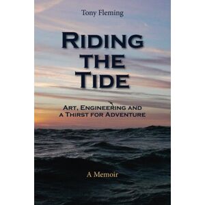 Fleming, Tony Riding The Tide: Art, Engineering and a Thirst for Adventure. A Memoir Fleming, Tony Riding The Tide: Art, Engineering and a Thirst for Adventure. A Memoir