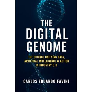 Favini, Carlos Eduardo Eduardo THE DIGITAL GENOME: The Science Unifying Data, Artificial Intelligence, and Action in Industry 5.0 (O GENOMA DIGITAL) Favini, Carlos Eduardo Eduardo THE DIGITAL GENOME: The Science Unifying Data, Artificial Intelligence, and Action in Industry 5.0 (O GENOMA DIGITAL)