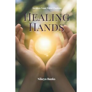 Banks, Nikeya Hands of Healing: Awaken Your Palm Chakras Banks, Nikeya Hands of Healing: Awaken Your Palm Chakras