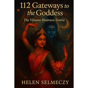 Selmeczy, Mrs Helen 112 Gateways to the Goddess: The Vijnana Bhairava Tantra Selmeczy, Mrs Helen 112 Gateways to the Goddess: The Vijnana Bhairava Tantra