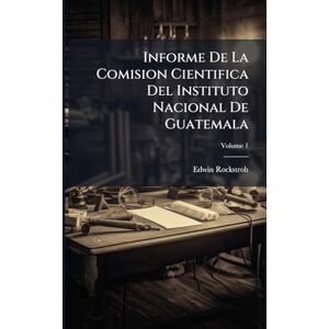 Rockstroh, Edwin Informe De La Comision Cientifica Del Instituto Nacional De Guatemala Rockstroh, Edwin Informe De La Comision Cientifica Del Instituto Nacional De Guatemala