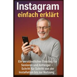 Singer, Carola Instagram einfach erklärt: Ein verständlicher Einstieg für Senioren und Anfänger – Schritt für Schritt von der Installation bis zur Nutzung Singer, Carola Instagram einfach erklärt: Ein verständlicher Einstieg für Senioren und Anfänger – Schritt für Schritt von der Installation bis zur Nutzung