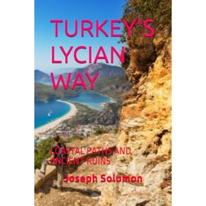 Solomon, Joseph TURKEY’S LYCIAN WAY: COASTAL PATHS AND ANCIENT RUINS Solomon, Joseph TURKEY’S LYCIAN WAY: COASTAL PATHS AND ANCIENT RUINS