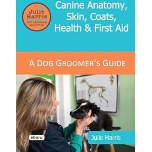 Harris, Julie Julie Harris Dog Grooming Education: A Groomer's Guide Canine Anatom Harris, Julie Julie Harris Dog Grooming Education: A Groomer's Guide Canine Anatom