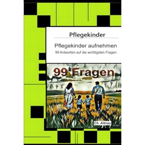 Altnau, Christoph Pflegekinder aufnehmen 99 Antworten auf die wichtigsten Fragen: Ein Ratgeber für Pflegepersonen, Erzieher, Lehrer, Sozialpädagogen, ... im Fokus – Verstehen, Begleiten, Stärken) Altnau, Christoph Pflegekinder aufnehmen 99 Antworten auf die wichtigsten Fragen: Ein Ratgeber für Pflegepersonen, Erzieher, Lehrer, Sozialpädagogen, ... im Fokus – Verstehen, Begleiten, Stärken)