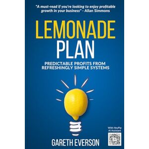 Everson, Gareth LEMONADE Plan: Predictable Profits from Sparklingly Simple Systems The Small Business Sales and Marketing Guide Everson, Gareth LEMONADE Plan: Predictable Profits from Sparklingly Simple Systems The Small Business Sales and Marketing Guide