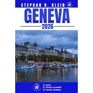 KLEIN, STEPHAN H. GENEVA TRAVEL GUIDE: Discover Hidden Corners, Outdoor Adventures, and Timeless Landmarks KLEIN, STEPHAN H. GENEVA TRAVEL GUIDE: Discover Hidden Corners, Outdoor Adventures, and Timeless Landmarks