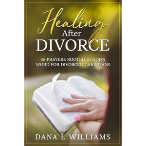 Williams, Dana L Healing after Divorce: 35 Prayers Rooted in God's Word for Divorced Christians Williams, Dana L Healing after Divorce: 35 Prayers Rooted in God's Word for Divorced Christians