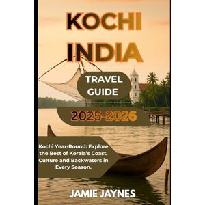 Jaynes, Jamie Kochi India Travel Guide 2025-2026: Kochi Year-Round: Explore the Best of Kerala’s Coast, Culture & Backwaters in Every Season Jaynes, Jamie Kochi India Travel Guide 2025-2026: Kochi Year-Round: Explore the Best of Kerala’s Coast, Culture & Backwaters in Every Season