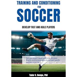 Bompa, Tudor O. Training and Conditioning for Soccer: Develop Fast and Agile Players Bompa, Tudor O. Training and Conditioning for Soccer: Develop Fast and Agile Players