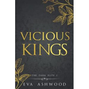 Ashwood, Eva Vicious Kings: A Dark Mafia Romance (The Dark Elite) Ashwood, Eva Vicious Kings: A Dark Mafia Romance (The Dark Elite)
