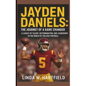 W. HARTFIELD, LINDA JAYDEN DANIELS: THE JOURNEY OF A GAME CHANGER: A LEGACY OF TALENT, DETERMINATION, AND LEADERSHIP IN THE WORLD OF COLLEGE FOOTBALL W. HARTFIELD, LINDA JAYDEN DANIELS: THE JOURNEY OF A GAME CHANGER: A LEGACY OF TALENT, DETERMINATION, AND LEADERSHIP IN THE WORLD OF COLLEGE FOOTBALL