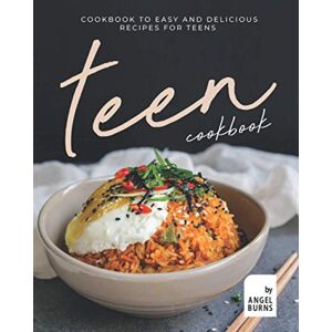 Burns, Angel Teen Cookbook: A Cookbook to Easy and Delicious Recipes for Teens Burns, Angel Teen Cookbook: A Cookbook to Easy and Delicious Recipes for Teens