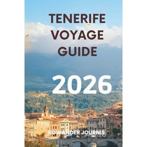 Journis, Rowander TENERIFE VOYAGE GUIDE 2026: L'île du printemps éternel, où les montagnes rencontrent la mer en parfaite harmonie Journis, Rowander TENERIFE VOYAGE GUIDE 2026: L'île du printemps éternel, où les montagnes rencontrent la mer en parfaite harmonie