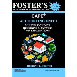 Foster, Remone Lamard Foster's CAPE® Accounting Unit 1: Multiple Choice Questions & Answers: Financial Accounting (FOSTER’S CAPE® Questions & Answers Series) Foster, Remone Lamard Foster's CAPE® Accounting Unit 1: Multiple Choice Questions & Answers: Financial Accounting (FOSTER’S CAPE® Questions & Answers Series)