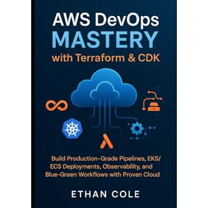 Cole, Ethan AWS DevOps Mastery with Terraform & CDK: Build Production-Grade Pipelines, EKS/ECS Deployments, Observability, and Blue-Green Workflows with Proven Cloud Patterns. Cole, Ethan AWS DevOps Mastery with Terraform & CDK: Build Production-Grade Pipelines, EKS/ECS Deployments, Observability, and Blue-Green Workflows with Proven Cloud Patterns.