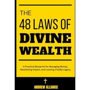 Alliance, Andrew The 48 Laws of Divine Wealth: A Practical Blueprint for Managing Money, Maximizing Impact, and Leaving a Godly Legacy Alliance, Andrew The 48 Laws of Divine Wealth: A Practical Blueprint for Managing Money, Maximizing Impact, and Leaving a Godly Legacy