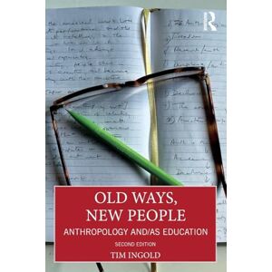 Ingold, Tim Old Ways, New People: Anthropology and/as Education Ingold, Tim Old Ways, New People: Anthropology and/as Education
