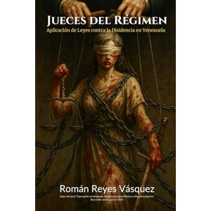Reyes Vásquez, Román Jueces del Régimen: Aplicación de leyes contra la disidencia en Venezuela Reyes Vásquez, Román Jueces del Régimen: Aplicación de leyes contra la disidencia en Venezuela