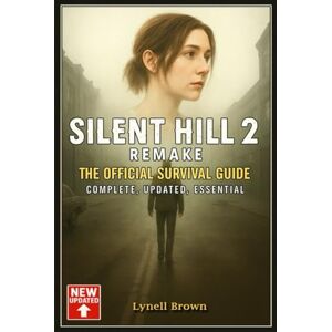 Lynell Brown Silent Hill 2 Remake The Official Survival Guide – Complete, Updated, Essential Lynell Brown Silent Hill 2 Remake The Official Survival Guide – Complete, Updated, Essential