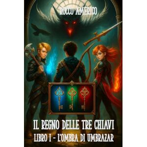 Americo, Rocco Il regno delle tre chiavi (Vol.1): L'ombra di Umbrazar Americo, Rocco Il regno delle tre chiavi (Vol.1): L'ombra di Umbrazar