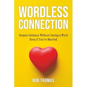 Thomas, Rob Wordless Connection: Deepen Intimacy Without Saying a Word Even if You’re Married Thomas, Rob Wordless Connection: Deepen Intimacy Without Saying a Word Even if You’re Married