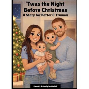 Huff, Jennifer ’Twas the Night Before Christmas — A Story for Porter & Truman Huff, Jennifer ’Twas the Night Before Christmas — A Story for Porter & Truman